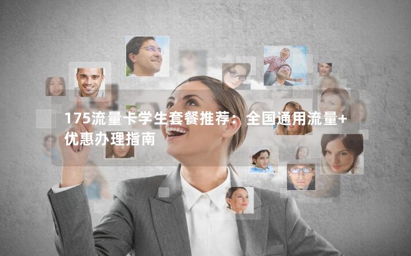 175流量卡学生套餐推荐：全国通用流量+优惠办理指南