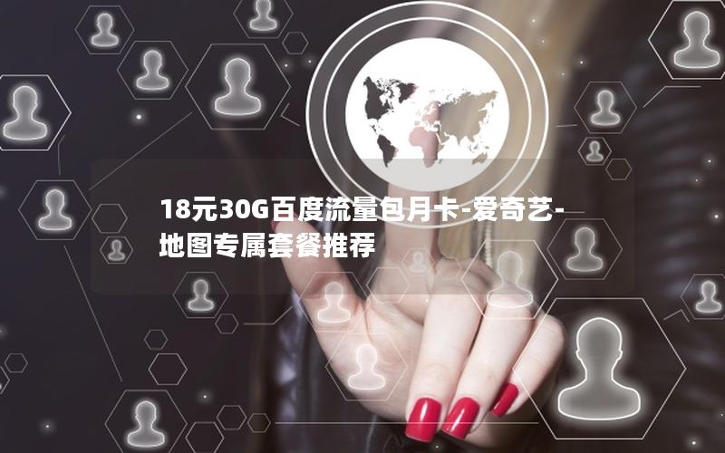 18元30G百度流量包月卡-爱奇艺-地图专属套餐推荐