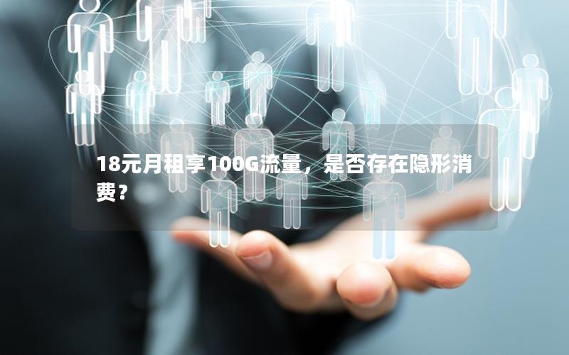 18元月租享100G流量，是否存在隐形消费？