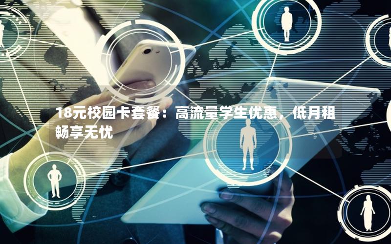 18元校园卡套餐：高流量学生优惠，低月租畅享无忧