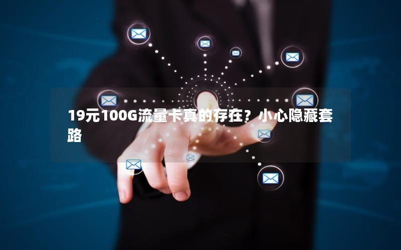 19元100G流量卡真的存在？小心隐藏套路