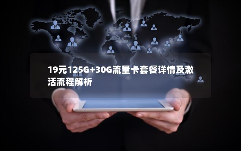 19元125G+30G流量卡套餐详情及激活流程解析