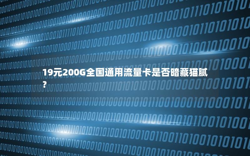 19元200G全国通用流量卡是否暗藏猫腻？