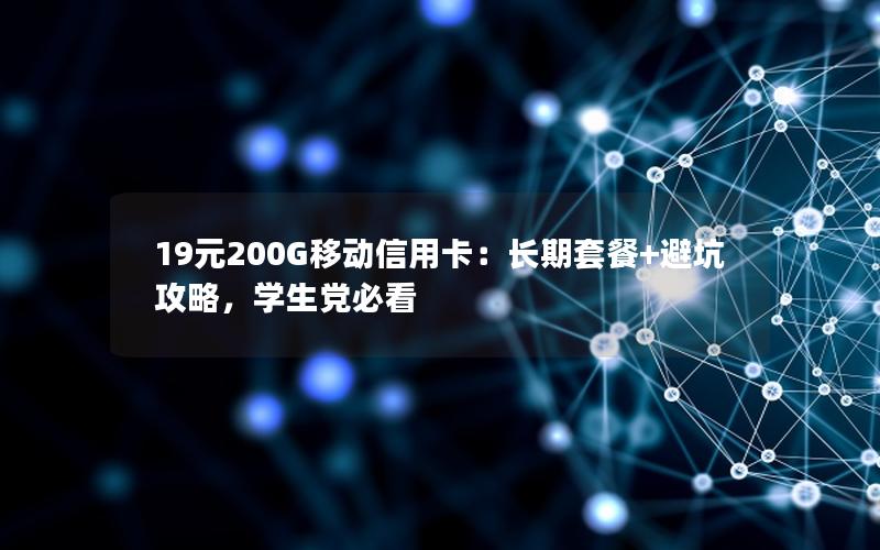 19元200G移动信用卡：长期套餐+避坑攻略，学生党必看