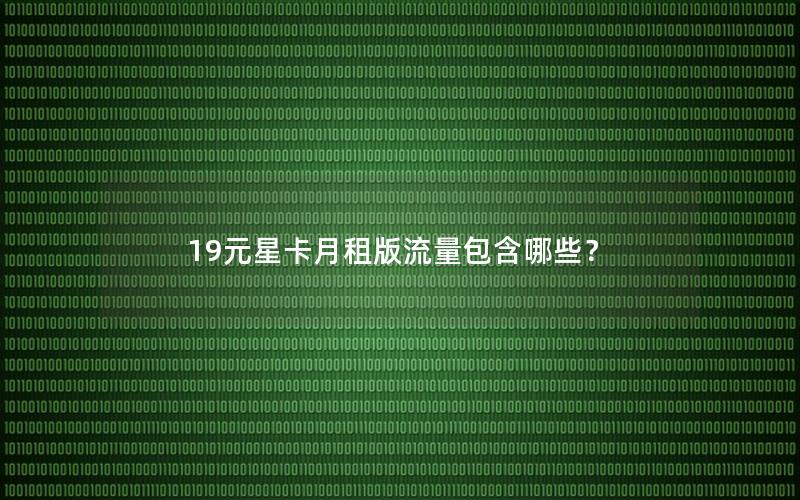 19元星卡月租版流量包含哪些？