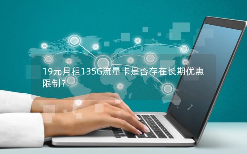 19元月租135G流量卡是否存在长期优惠限制？