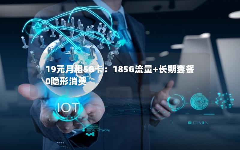 19元月租5G卡：185G流量+长期套餐0隐形消费