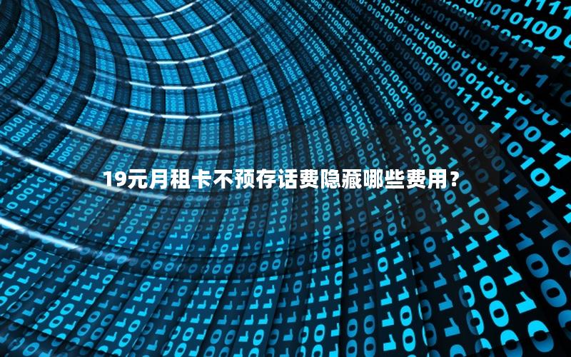 19元月租卡不预存话费隐藏哪些费用？