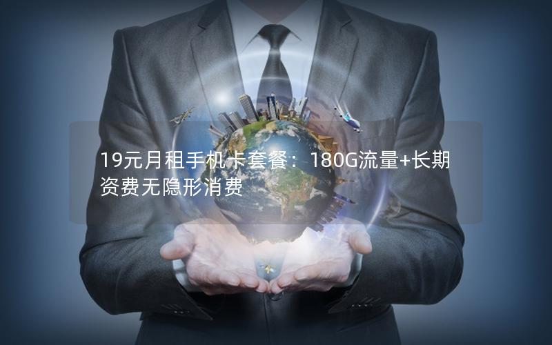 19元月租手机卡套餐：180G流量+长期资费无隐形消费
