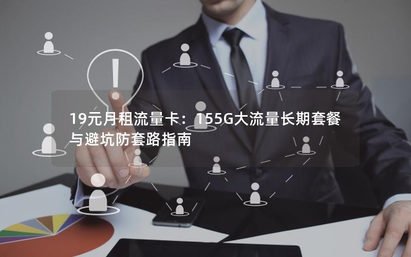 19元月租流量卡：155G大流量长期套餐与避坑防套路指南