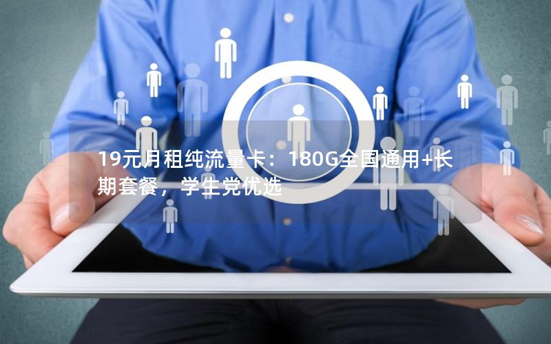 19元月租纯流量卡：180G全国通用+长期套餐，学生党优选