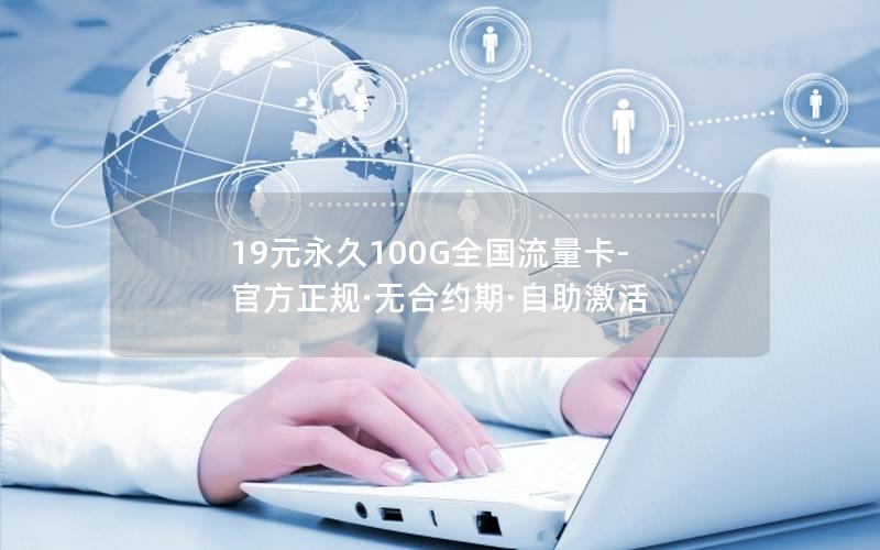 19元永久100G全国流量卡-官方正规·无合约期·自助激活