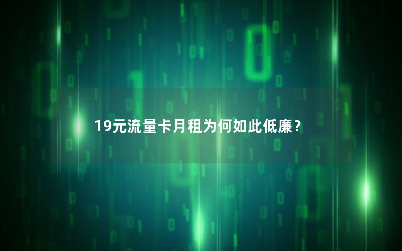 19元流量卡月租为何如此低廉？