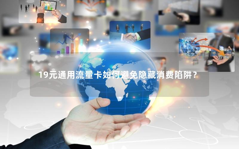 19元通用流量卡如何避免隐藏消费陷阱？