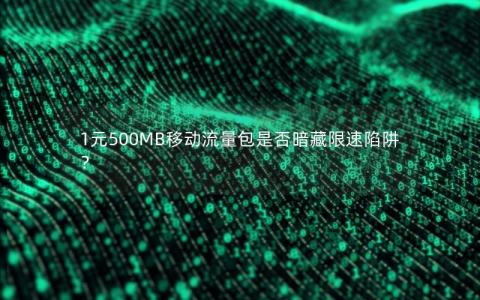 1元500MB移动流量包是否暗藏限速陷阱？