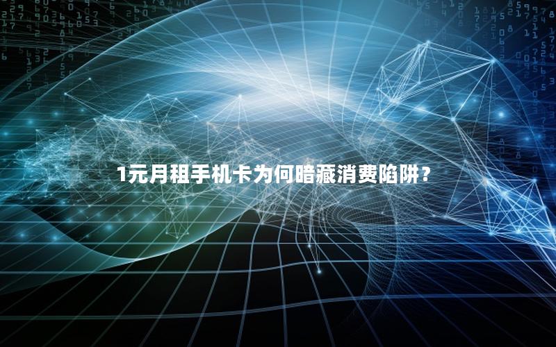 1元月租手机卡为何暗藏消费陷阱？