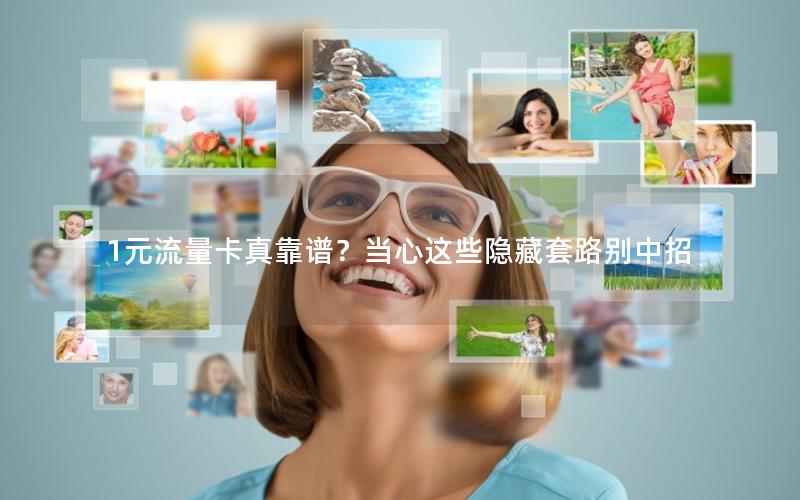 1元流量卡真靠谱？当心这些隐藏套路别中招