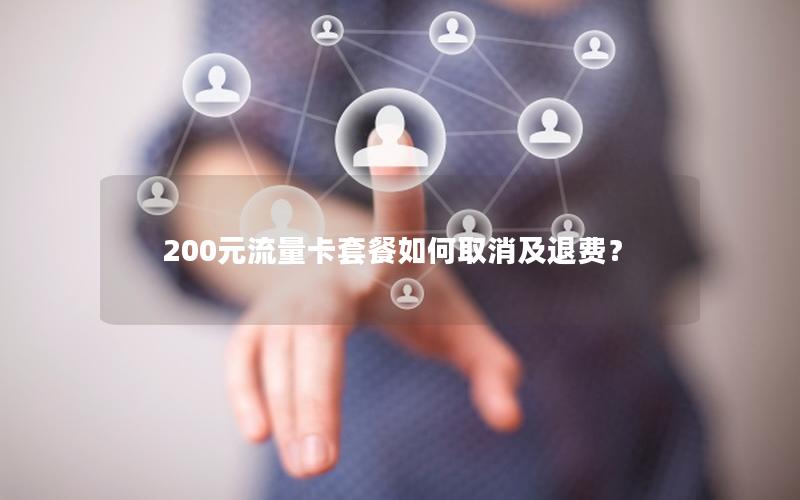 200元流量卡套餐如何取消及退费？