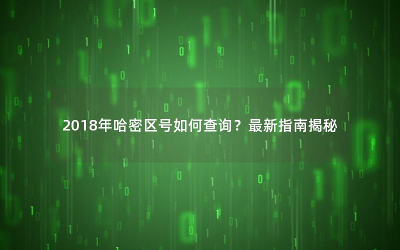 2018年哈密区号如何查询？最新指南揭秘