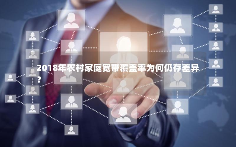 2018年农村家庭宽带覆盖率为何仍存差异？