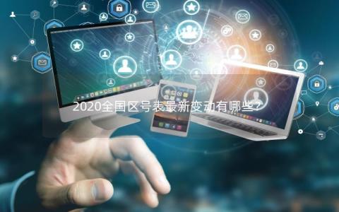 2020全国区号表最新变动有哪些？