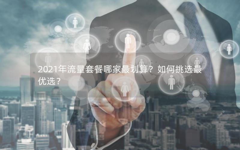 2021年流量套餐哪家最划算？如何挑选最优选？