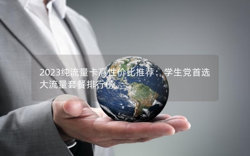 2023纯流量卡高性价比推荐：学生党首选大流量套餐排行榜