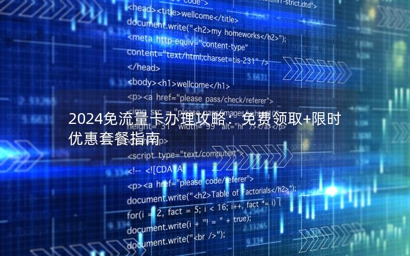 2024免流量卡办理攻略：免费领取+限时优惠套餐指南