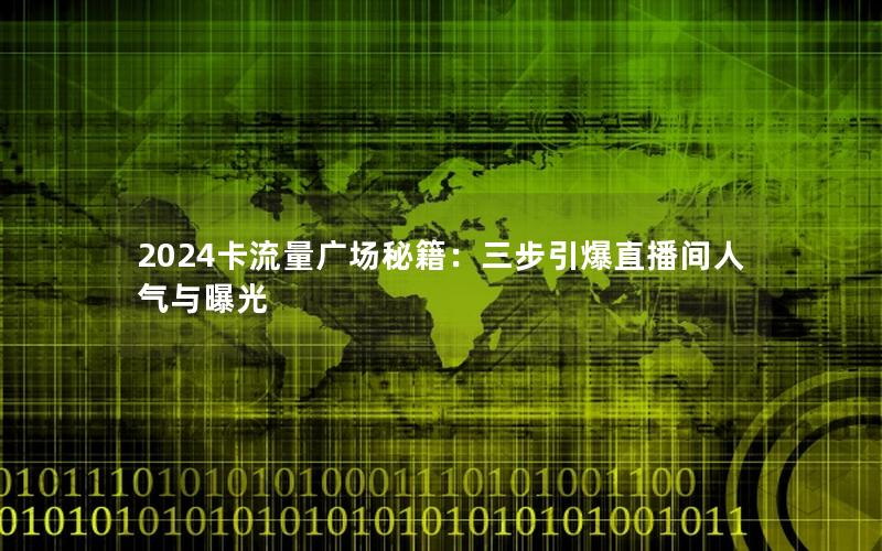 2024卡流量广场秘籍：三步引爆直播间人气与曝光