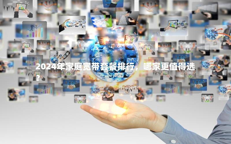 2024年家庭宽带套餐排行，哪家更值得选？