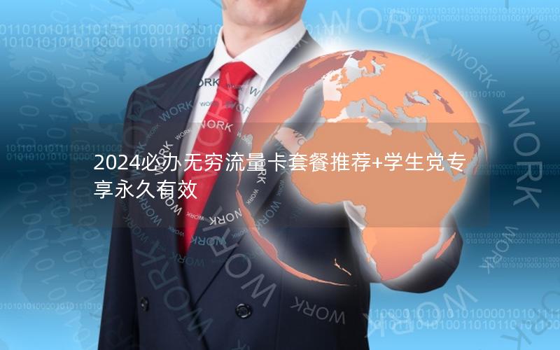 2024必办无穷流量卡套餐推荐+学生党专享永久有效