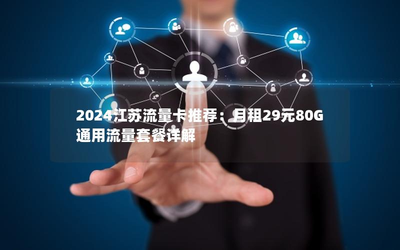 2024江苏流量卡推荐：月租29元80G通用流量套餐详解