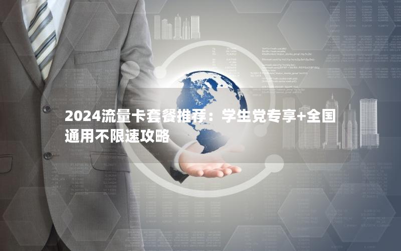 2024流量卡套餐推荐：学生党专享+全国通用不限速攻略