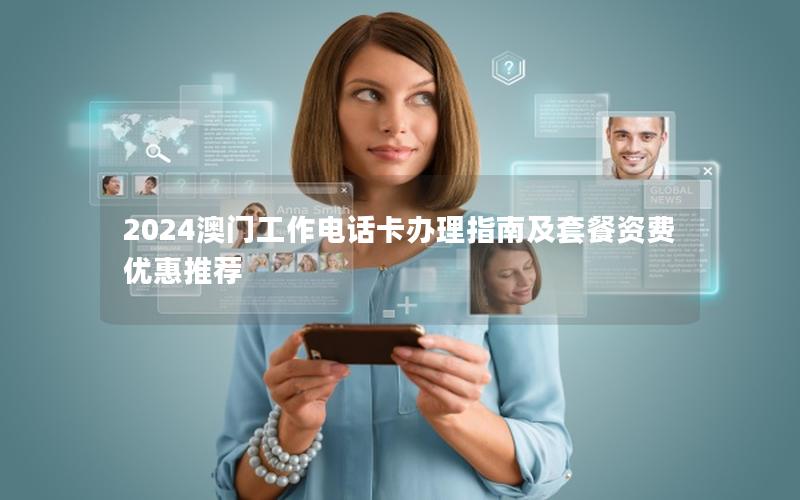 2024澳门工作电话卡办理指南及套餐资费优惠推荐