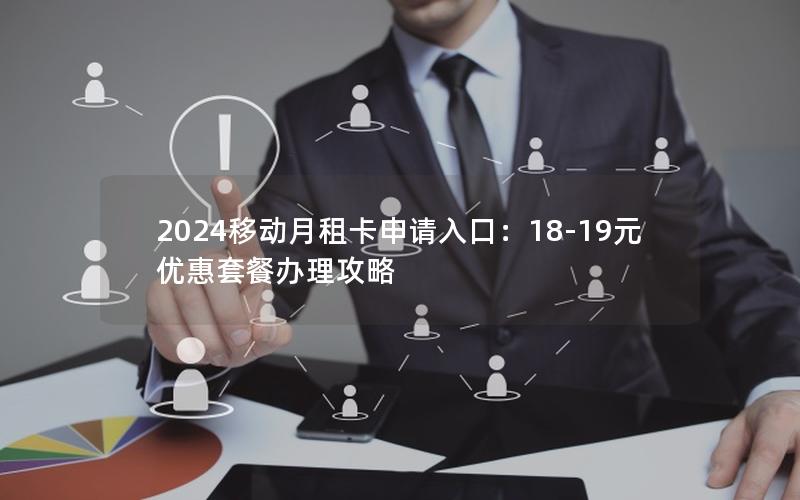 2024移动月租卡申请入口：18-19元优惠套餐办理攻略