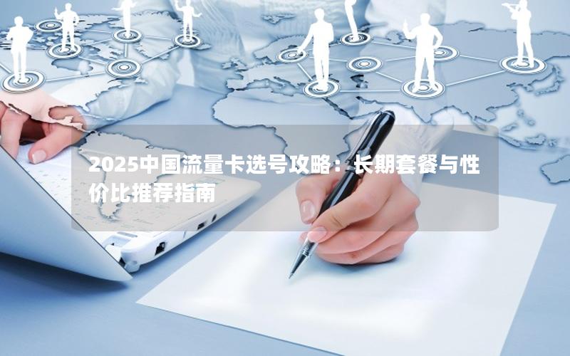 2025中国流量卡选号攻略：长期套餐与性价比推荐指南