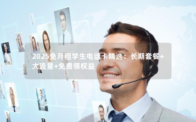 2025免月租学生电话卡精选：长期套餐+大流量+免费领权益
