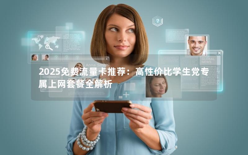 2025免费流量卡推荐：高性价比学生党专属上网套餐全解析
