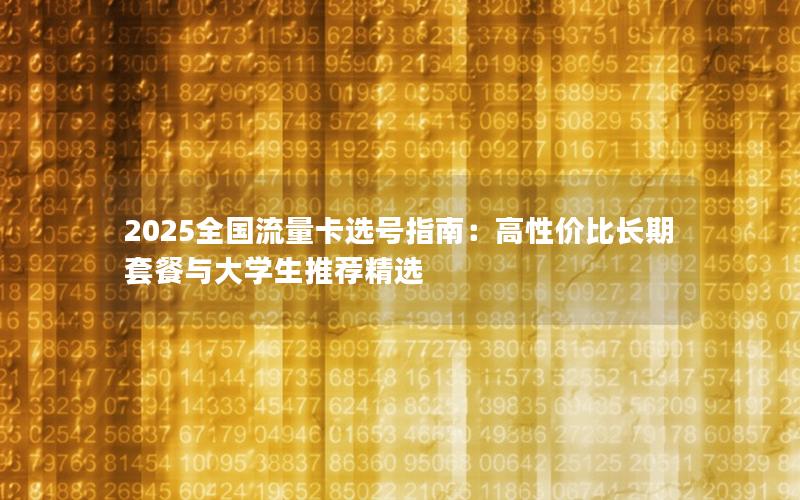 2025全国流量卡选号指南：高性价比长期套餐与大学生推荐精选