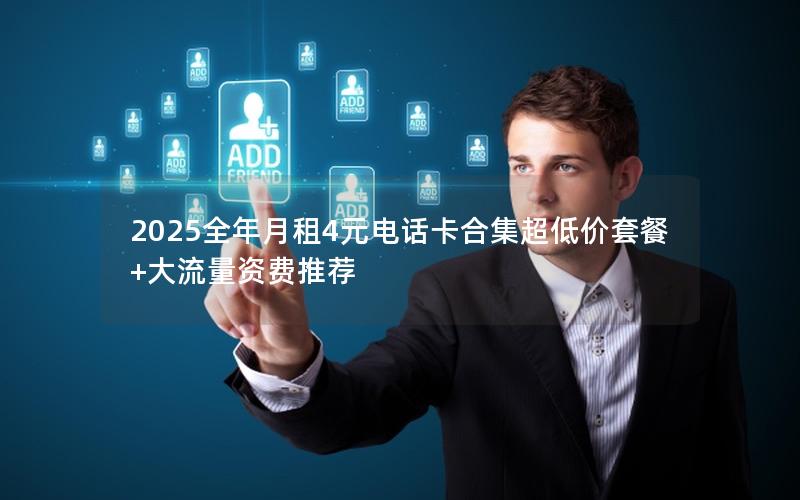 2025全年月租4元电话卡合集超低价套餐+大流量资费推荐