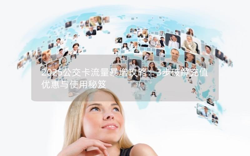 2025公交卡流量暴增攻略：3步破解充值优惠与使用秘笈
