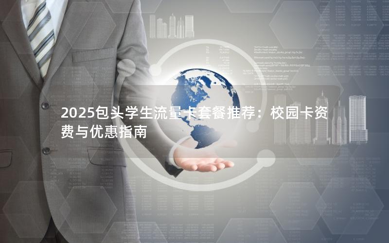 2025包头学生流量卡套餐推荐：校园卡资费与优惠指南