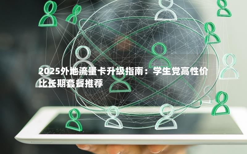 2025外地流量卡升级指南：学生党高性价比长期套餐推荐