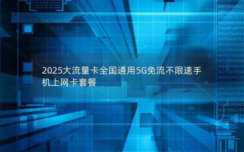 2025大流量卡全国通用5G免流不限速手机上网卡套餐