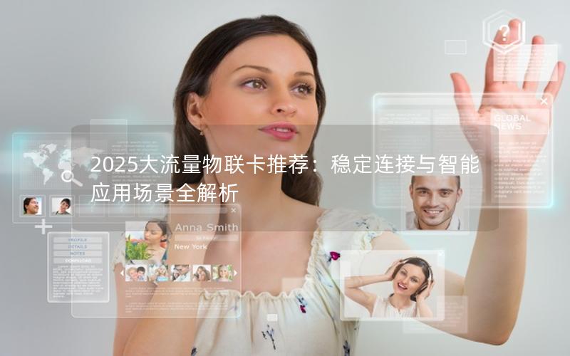 2025大流量物联卡推荐：稳定连接与智能应用场景全解析