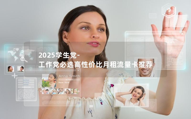 2025学生党-工作党必选高性价比月租流量卡推荐