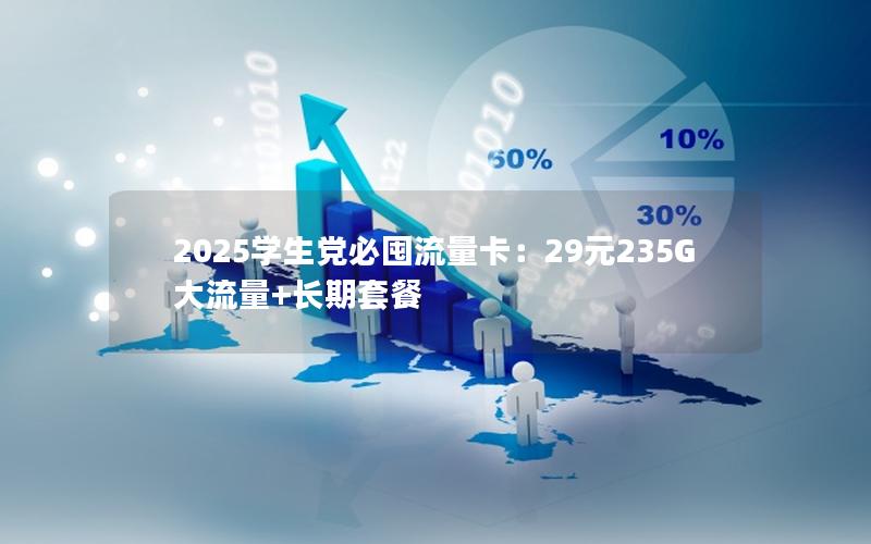 2025学生党必囤流量卡：29元235G大流量+长期套餐