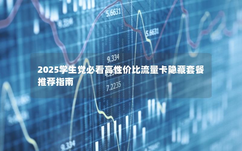 2025学生党必看高性价比流量卡隐藏套餐推荐指南