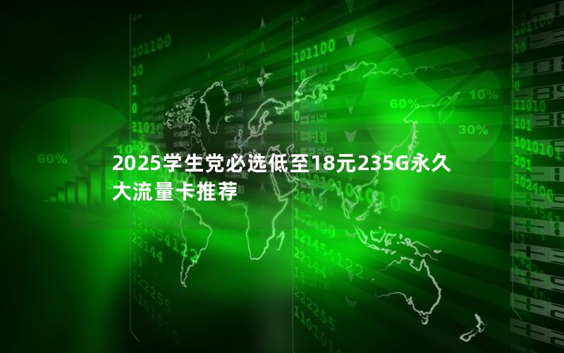 2025学生党必选低至18元235G永久大流量卡推荐
