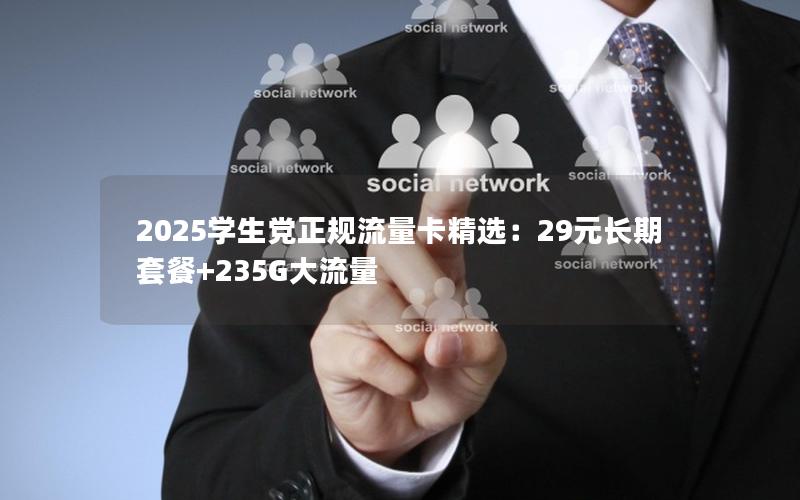 2025学生党正规流量卡精选：29元长期套餐+235G大流量